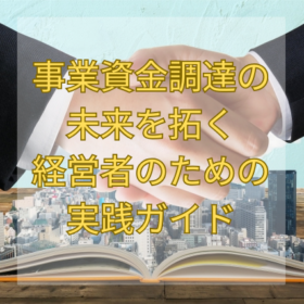 事業資金調達の未来を拓く経営者のための実践ガイド