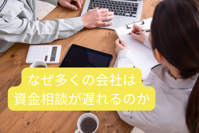なぜ多くの会社は資金相談が遅れるのか