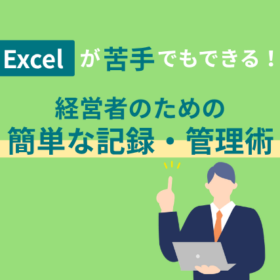 Excelが苦手でもできる！経営者のための簡単な記録・管理術